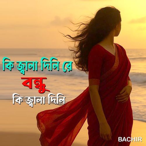 কি জ্বালা দিলি রে বন্ধু কি জ্বালা দিলি