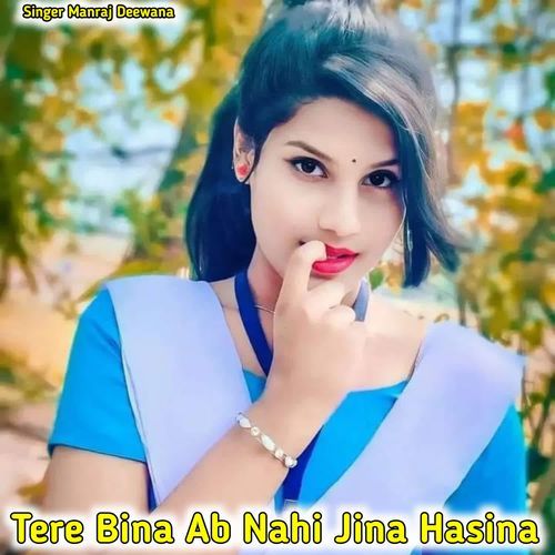 Tere Bina Ab Nahi Jina Hasina