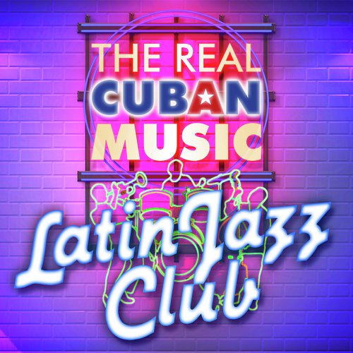 The Real Cuban Music - Latin Jazz Club (Remasterizado)