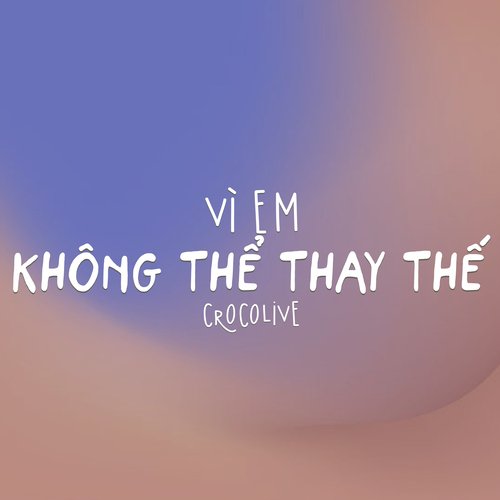 Vì Em Không Thể Thay Thế