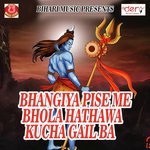 Bhangiya Pise Me Bhola Hathawa Kucha Gail Ba