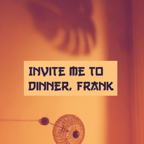 Invite Me to Dinner, Frank