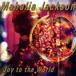 Joy To The World Lyrics - Mahalia Jackson - Only on JioSaavn