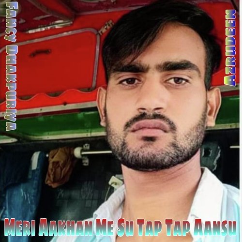 Meri Aakhan Me Su Tap Tap Aansu