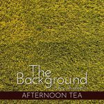 The Background - Afternoon Tea