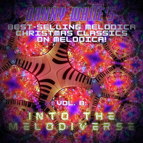 Danny White's Best-Selling Melodica Christmas Classics on Melodica!, Vol. 8: Into the Melodiverse