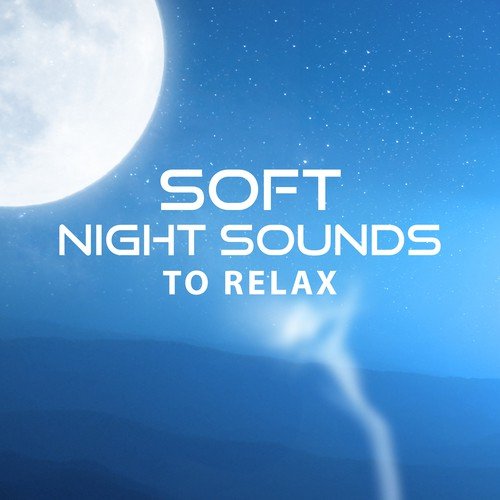 Soft Night Sounds to Relax – Music to Calm Down, Stress Relief, Sleep Well, New Age Dreaming