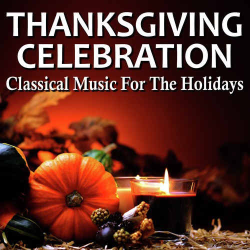 Thanksgiving Celebration - Classical Music for the Holidays