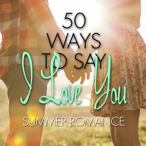 50 Ways to Say I Love You - Summer Romance