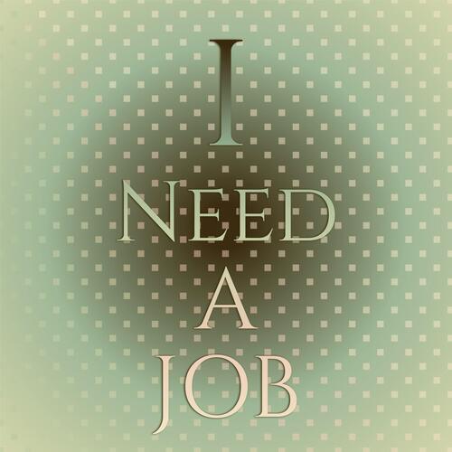 I Need A Job