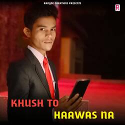 Khush To Haawas Na