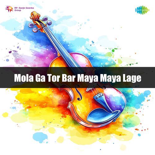 Mola Ga Tor Bar Maya Maya Lage
