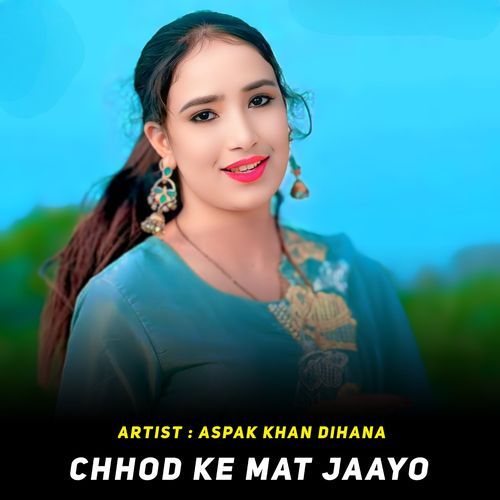Chhod Ke Mat Jaayo