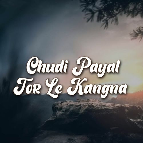 Chudi Payal Tor Le Kangna
