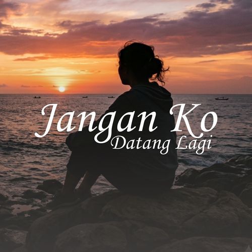Jangan Ko Datang Lagi