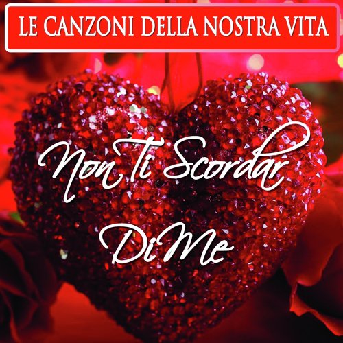 Non Ti Scordar Di Me (Le Canzoni Della Nostra Vita)