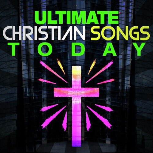 Ultimate Christian Songs Today