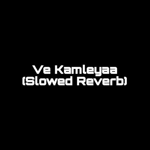 Ve Kamleyaa (Slowed Reverb) (1)