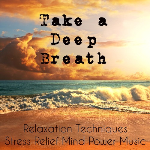 Take a Deep Breath - Relaxation Techniques Stress Relief Mind Power Music with Instrumental New Age Sounds