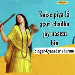 Kaise Piya Ki Atari Chadho Jay Naseni Bin