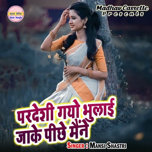 Pardeshi Gayo Bhulayi Jake Pichhe Maine