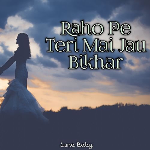 Raho Pe Teri Mai Jau Bikhar