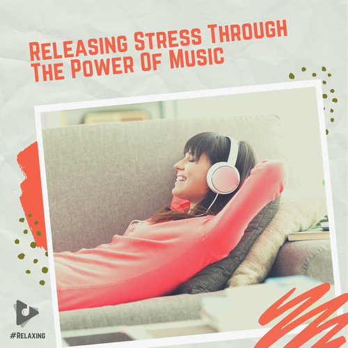 Releasing Stress Through The Power Of Music