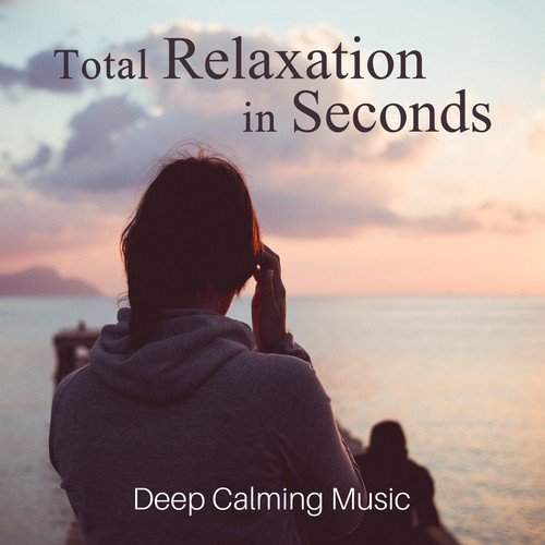 Total Relaxation in Seconds: Deep Calming Music, Serenity Music Relaxation