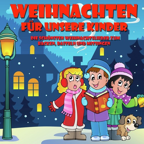 Weihnachten für unsere Kinder - Die schönsten Weihnachtslieder zum backen, basteln und mitsingen