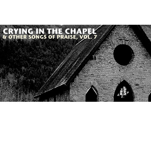 Crying in the Chapel & Other Songs of Praise, Vol. 7