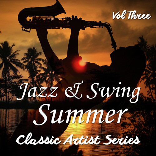 Jazz and Swing Summer - Classic Artist Series, Vol. 3