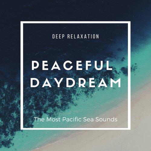 Peaceful Daydream - The Most Pacific Sea Sounds for Deep Relaxation