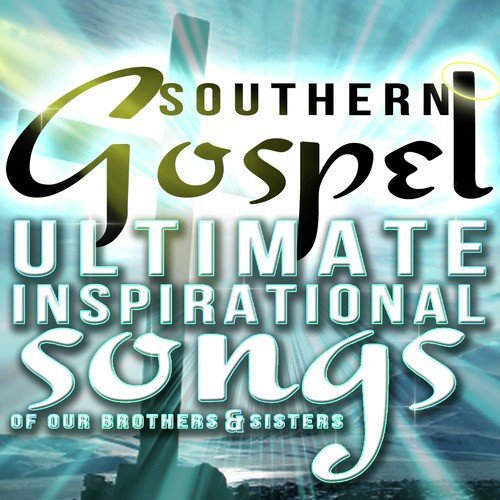 Southern Gospel! Ultimate Inspirational Songs of Our Brothers & Sisters