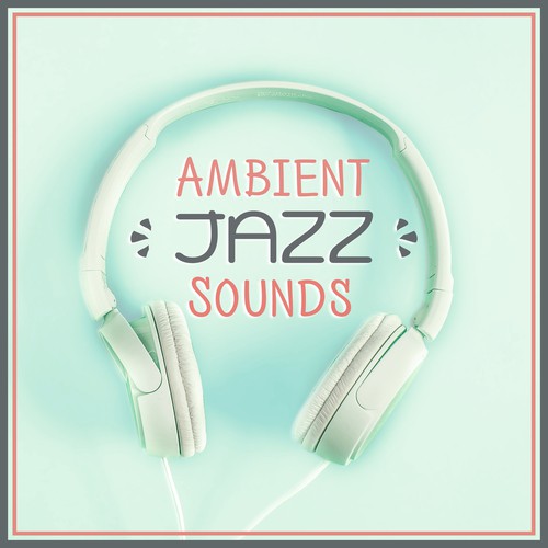Ambient Jazz Sounds – Calm Down with Jazz, Relaxing Sounds, Ambient Jazz, Mellow Music