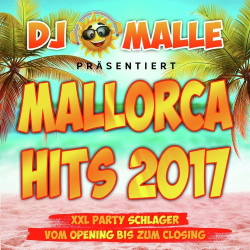 DJ Malle präsentiert Mallorca Hits 2017 - XXL Party Schlager vom Opeing bis zum Closing