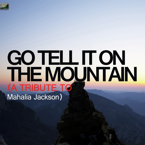 Go Tell It On the Mountain (A Tribute to Mahalia Jackson)