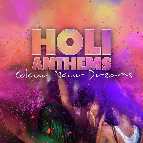 Holi Anthems - Colour Your Dreams