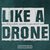 Like A Drone