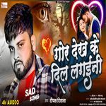 Gor Dekh Ke Dil Lagaini