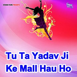 Tu Ta Yadav Ji Ke Mall Hau Ho-Mwo6Uixffnw