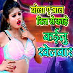 Bola A Jaan Dil Se Kahe Kailu Khelawar