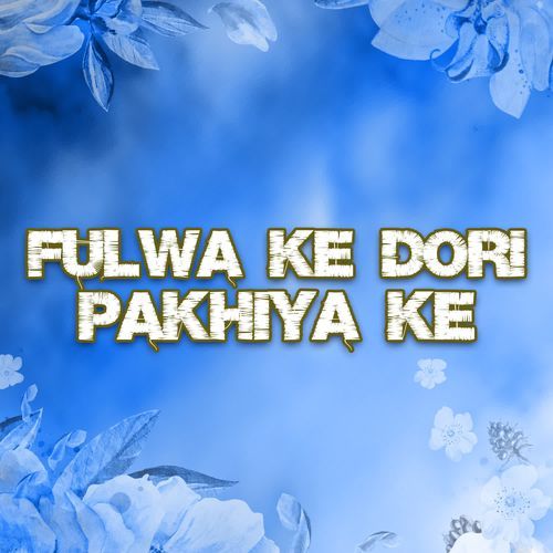 Fulwa Ke Dori Pakhiya Ke