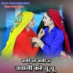 कभी आ कभी ऊ जवानी करे चू चू