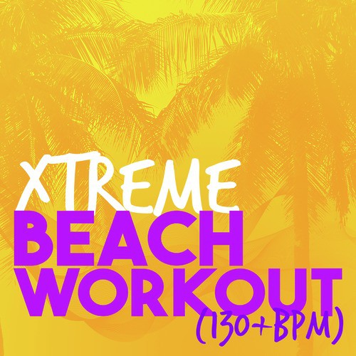 Xtreme Beach Workout (130+ BPM)