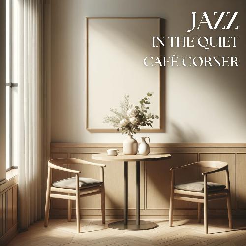 Jazz in the Quiet Café Corner: Relaxing Morning Escape, Smooth Chill Jazz, Coffee Break