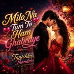 Milo Na Tum To Ham Ghabraye