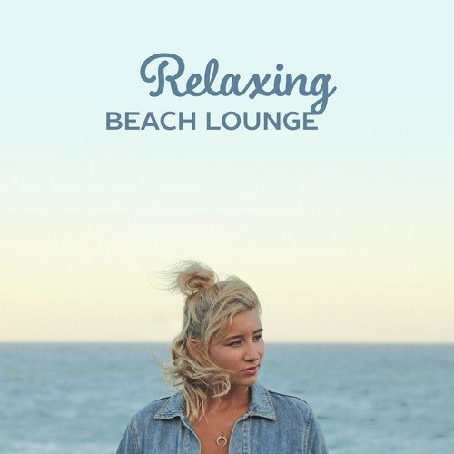 Relaxing Beach Lounge – Stress Relief, Beach Relaxation, Chill Out Music, Summer Time