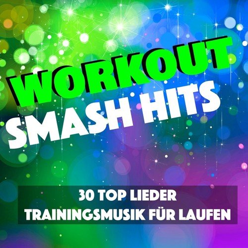 Workout Smash Hits - 30 Top Lieder Trainingsmusik für Laufen und Radfahren, Feeling Sexy and Good