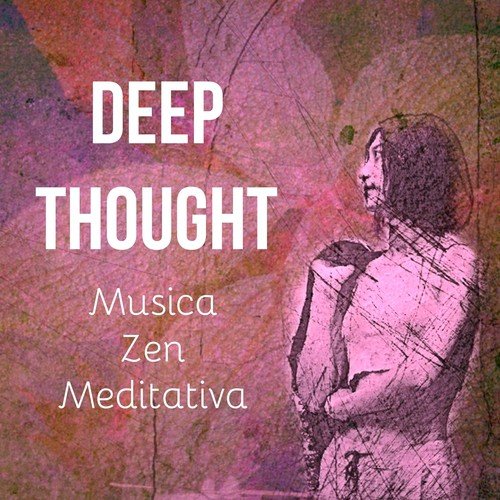 Deep Thought - Musica Zen Meditativa per Massaggio Rilassante Pura Energia Terapia Chakra con Suoni della Natura New Age Strumentali