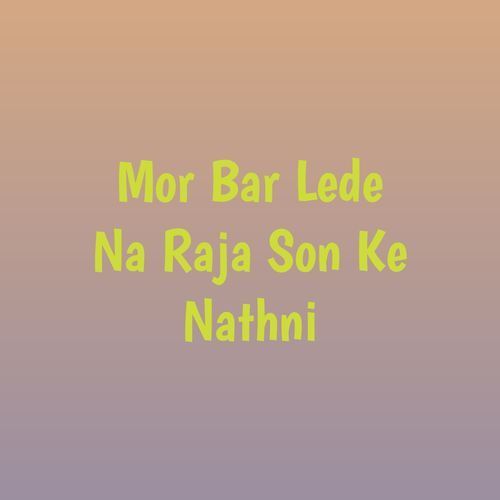 Mor Bar Lede Na Raja Son Ke Nathni